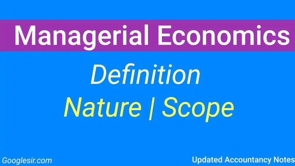 What is the scope and nature of managerial economics?