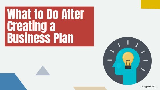What Must an Entrepreneur Do After Creating a Business Plan?
