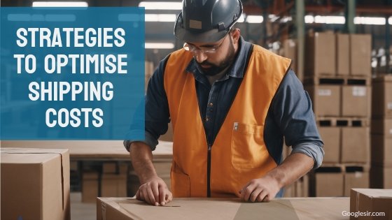 strategies to optimize shipping costs for your business
